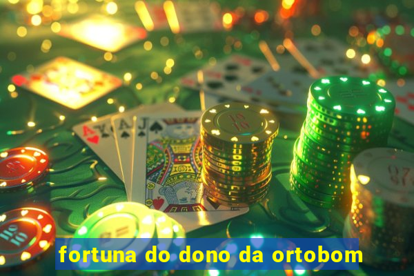 fortuna do dono da ortobom